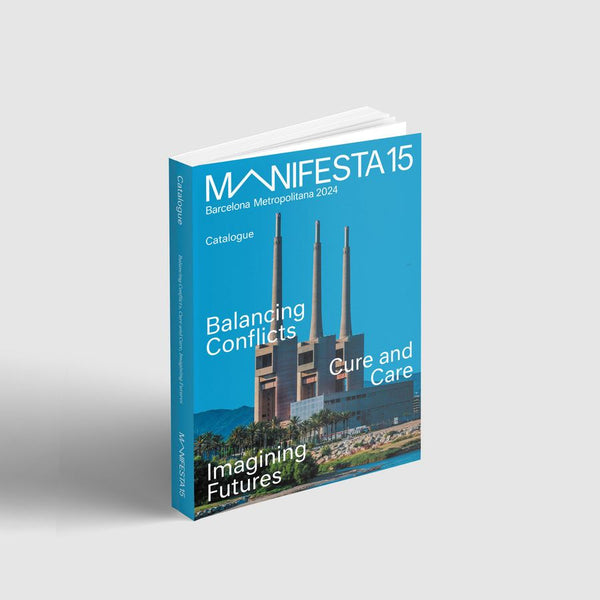 Manifesta 15 Barcelona Metropolitana: Catalogue. Balancing Conflicts, Cure and Care, Imagining Futures